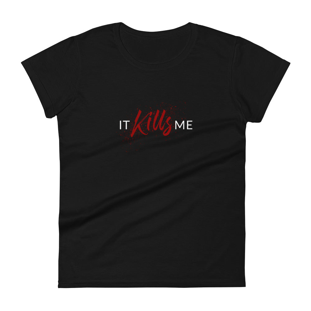 It Kills Me T-Shirt -- Front and Back